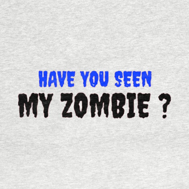 HAVE YOU SEEN MY ZOMBIE ? - Funny Hallooween Zombie Quotes by Sozzoo